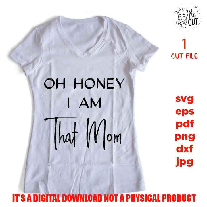 oh honey I am that mom svg, dxf, jpg, eps, cut file, woman shirt Cut File, Funny svg, funny mom shirt vector design, png high resolution