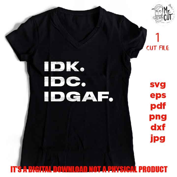 idk. IDC. IDGAF cut file, funny Saying sassy SVG, sarcasm shirt vector design, funny Svg, Mom dxf, jpg, png high resultion Funny Shirt