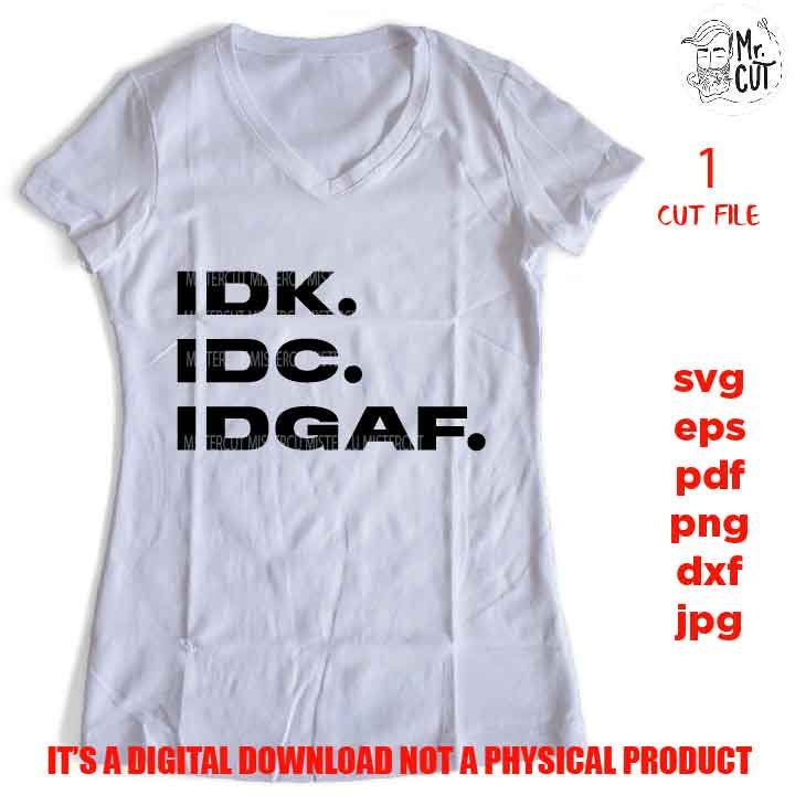 idk. IDC. IDGAF cut file, funny Saying sassy SVG, sarcasm shirt vector design, funny Svg, Mom dxf, jpg, png high resultion Funny Shirt