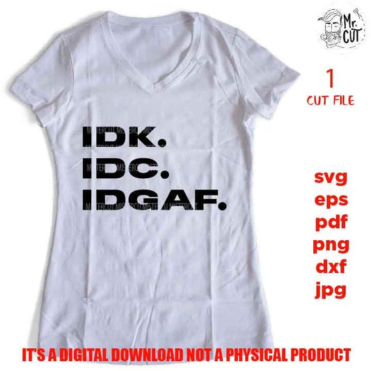 idk. IDC. IDGAF cut file, funny Saying sassy SVG, sarcasm shirt vector design, funny Svg, Mom dxf, jpg, png high resultion Funny Shirt