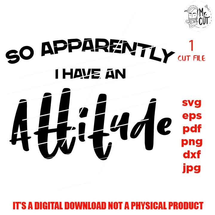 So Apparently I Have An Attitude, Funny Quote Svg, sarcasm SVG, DXF, EpS, png high resolution, jpg mirrored, cut file, shirt vector design