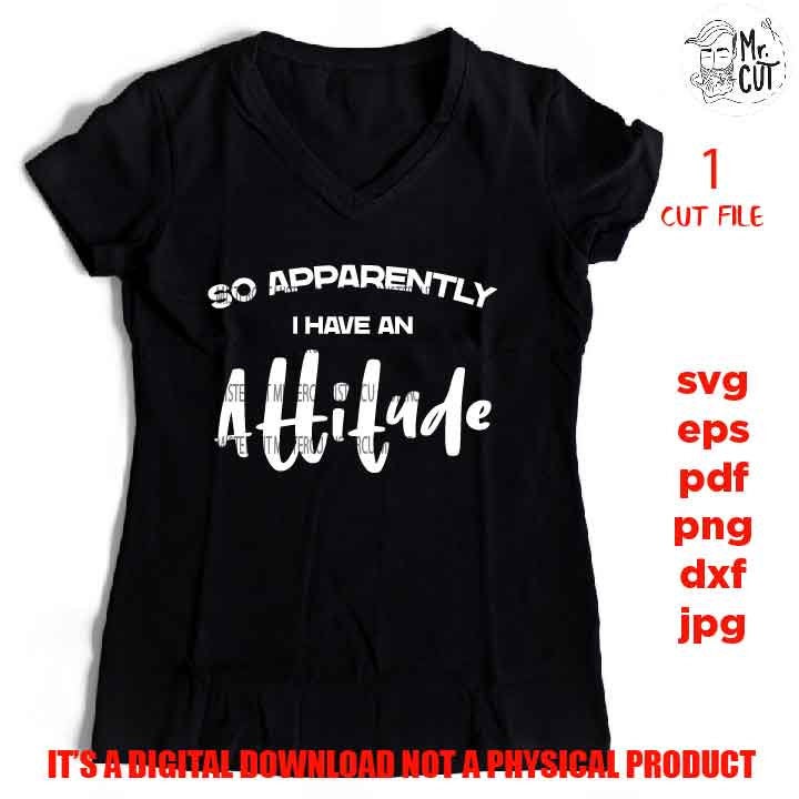 So Apparently I Have An Attitude, Funny Quote Svg, sarcasm SVG, DXF, EpS, png high resolution, jpg mirrored, cut file, shirt vector design