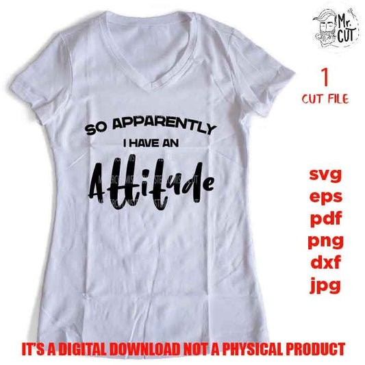 So Apparently I Have An Attitude, Funny Quote Svg, sarcasm SVG, DXF, EpS, png high resolution, jpg mirrored, cut file, shirt vector design