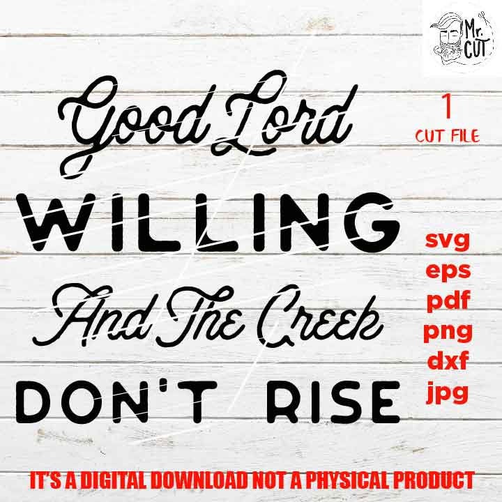 Good Lord Willing And The Creek Don't Rise svg, Christian svg, pdf, DxF, EpS, cut file, png, jpg transfer, sign svg, printable, faith sign