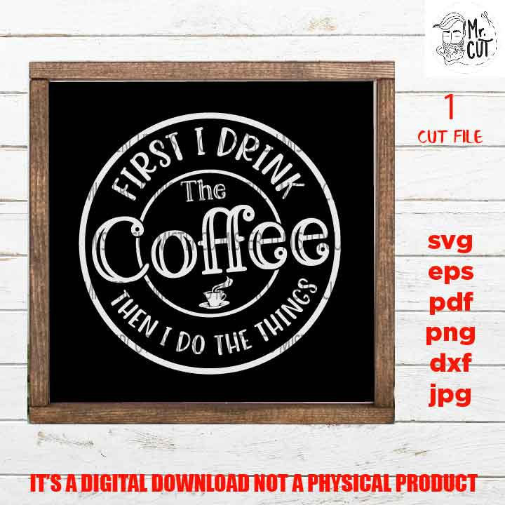 first i drink the coffee then I do the thing cut file, SVG, Funny shirt, coffee cup svg, mug svg, SIGN svg, rustic decor dxf, jpg, cut file