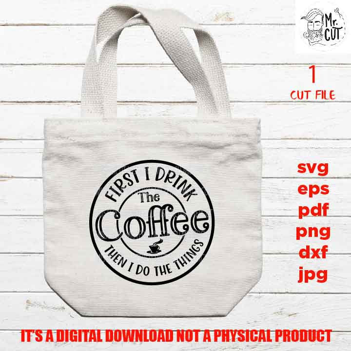 first i drink the coffee then I do the thing cut file, SVG, Funny shirt, coffee cup svg, mug svg, SIGN svg, rustic decor dxf, jpg, cut file