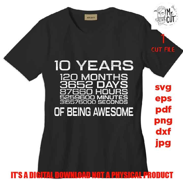 10 Years 120 Months 3652 Days 87660 Hours 5259600 Minutes 315576000 Seconds of Being Awesome, png DxF, EpS, cut file, Cricut & silhouette