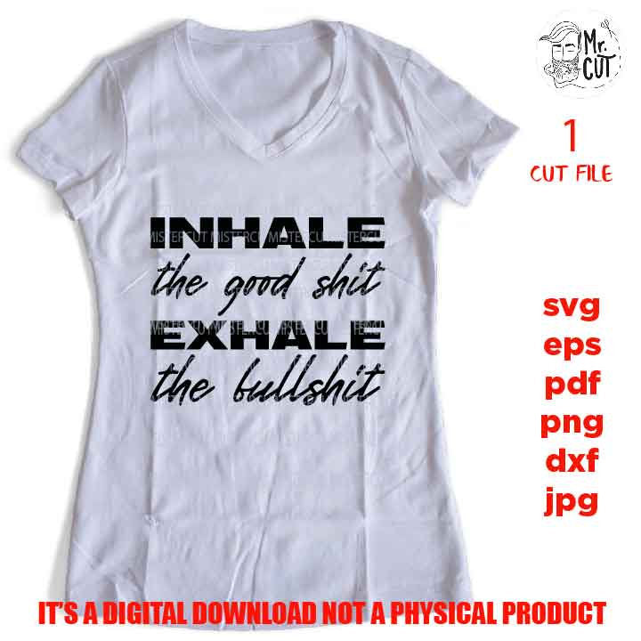 mature, Inhale the Good Shit Exhale the Bullshit SVG, DXF, EpS, png hig resolution, jpg mirrored, cut file, Funny Quote Svg Funny Svg