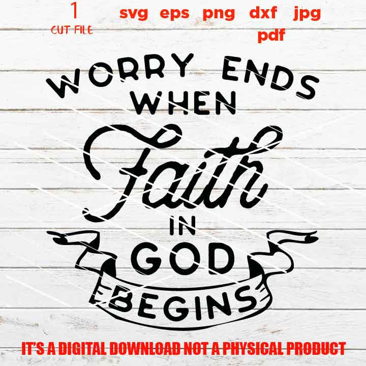 Worry ends when faith in God begins SVG, sign vector design, png high resolution Hope, Christian, Sign svg, dxf, jpg transfer, cut file