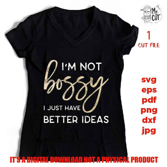 I'm not Bossy I just have better ideas, Boss svg, svg, png, jpg paper transfer, cut file, cricut, lady svg, women svg, funny svg