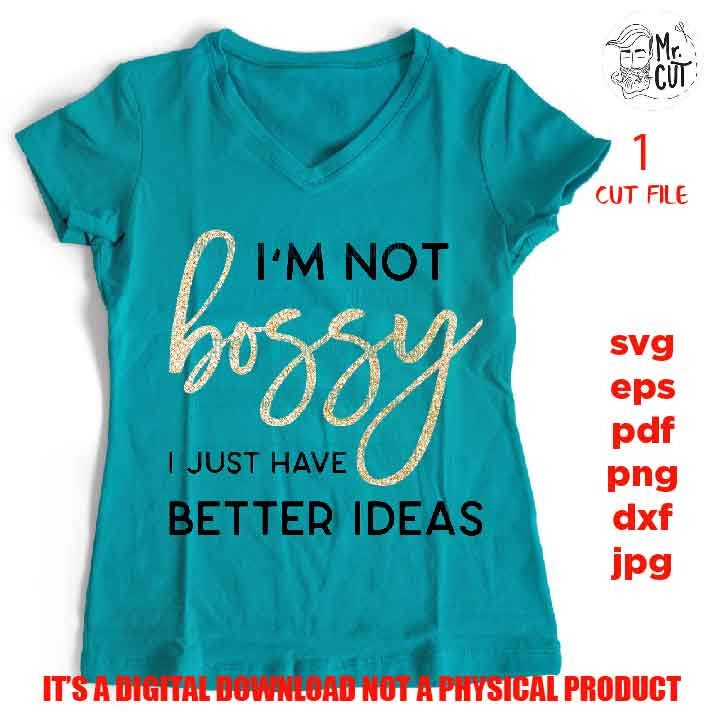 I'm not Bossy I just have better ideas, Boss svg, svg, png, jpg paper transfer, cut file, cricut, lady svg, women svg, funny svg