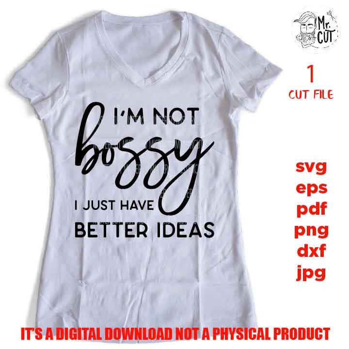 I'm not Bossy I just have better ideas, Boss svg, svg, png, jpg paper transfer, cut file, cricut, lady svg, women svg, funny svg