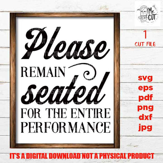 Please Remain Seated for the Entire Performance design, Funny Bathroom Quote decor SVG, eps, png, high resolution, Bathroom sign svg, pdf