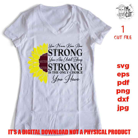 You Never Know How Strong You Are svg, dxf, jpg reverse, cut file, SVG Files, Shirt svg, Sunflower, Cutting Files, woman shirt, empowerment