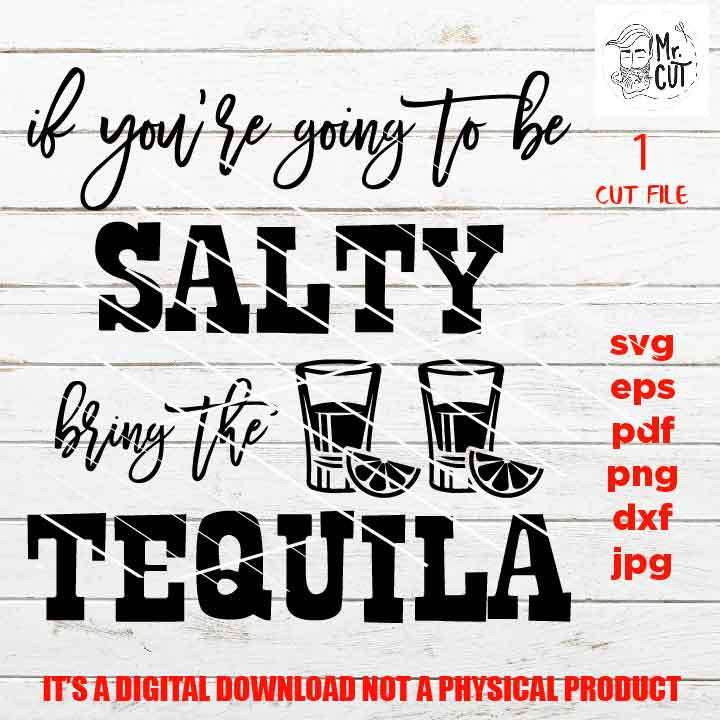 If you're going to be Salty Bring the Tequila svg, Tequila shirt, Don't be a Salty, Adult Tshirt DXF, EpS, png, jpg, shirt cut file, drink