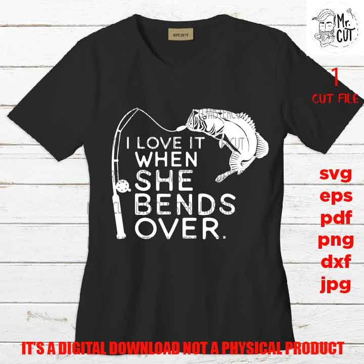 I Love It When She Bends Over, fishing shirt vector design svg, fishing cut files, mens tshirt svg, car decal SVG, Father's Day, dxf, gift