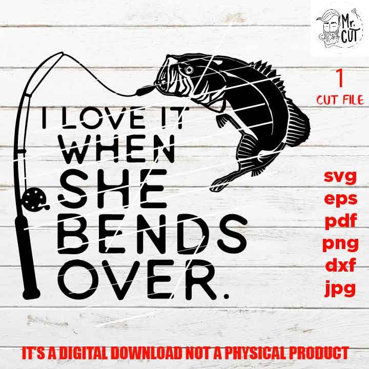 I Love It When She Bends Over, fishing shirt vector design svg, fishing cut files, mens tshirt svg, car decal SVG, Father's Day, dxf, gift