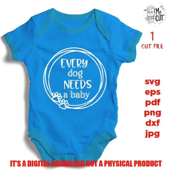 Funny Toddler SVG, every dog needs a baby DxF, EpS, png high resolution, cut file, mirrored jpg, Toddler SVG, baby Shirt, pet dog cut file