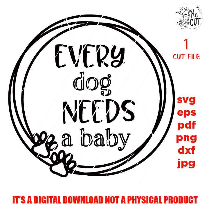 Funny Toddler SVG, every dog needs a baby DxF, EpS, png high resolution, cut file, mirrored jpg, Toddler SVG, baby Shirt, pet dog cut file