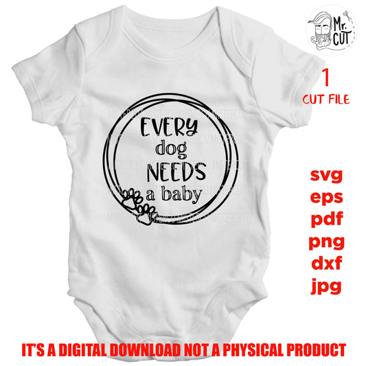 Funny Toddler SVG, every dog needs a baby DxF, EpS, png high resolution, cut file, mirrored jpg, Toddler SVG, baby Shirt, pet dog cut file