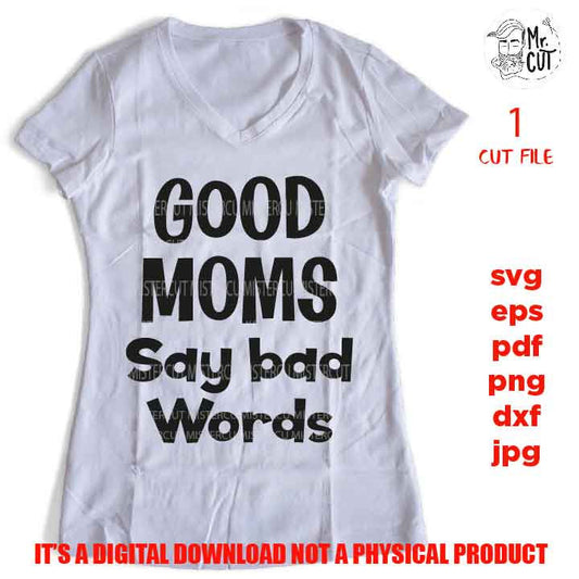 good moms say bad words cut file, Funny Svg, DXF, EpS, jpg & png high resolution, pdf,  gift for mom Svg, shirt vector design