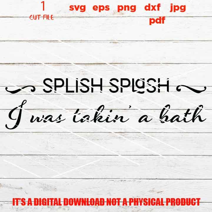 Splish Splash I Was Taking A Bath SVG, funny bathroom digital Bathroom decor svg. Bathroom svg clipart, eps, png high resolution, home decor