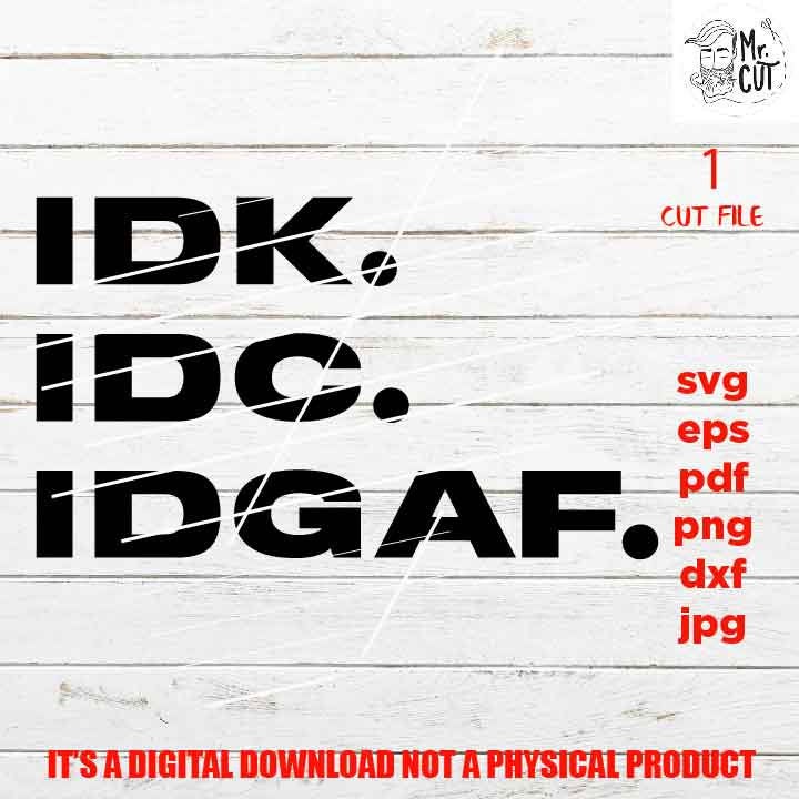 idk. IDC. IDGAF cut file, funny Saying sassy SVG, sarcasm shirt vector design, funny Svg, Mom dxf, jpg, png high resultion Funny Shirt