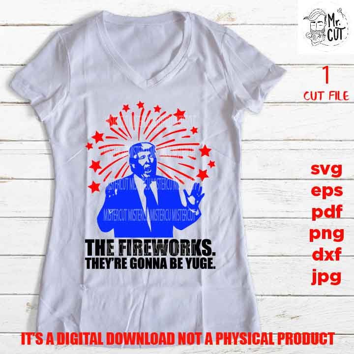 Trump svg, the fireworks gonna be yuge, gift, png high resolution, fouth of july dxf, cut file, jpg, funny shirt vect design, Donald Trump