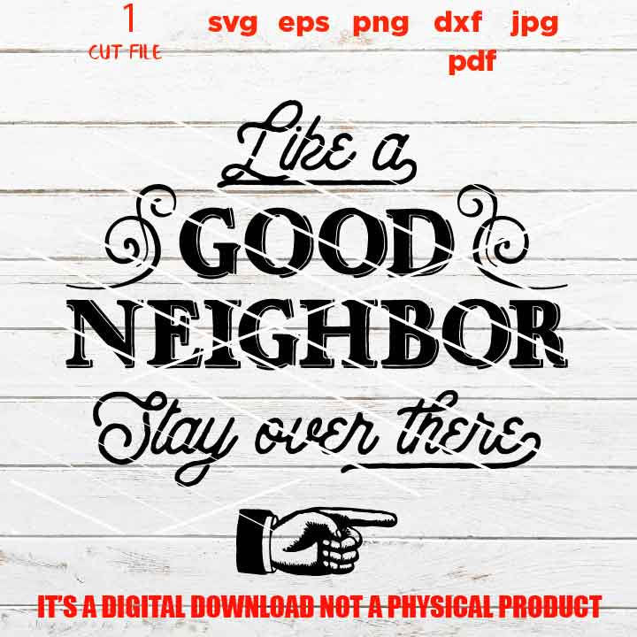 like a good neighbor stay over there, welcome sign vector design, funny, cute svg, new neighbor, gift, jpg transfer, cut file, png, eps