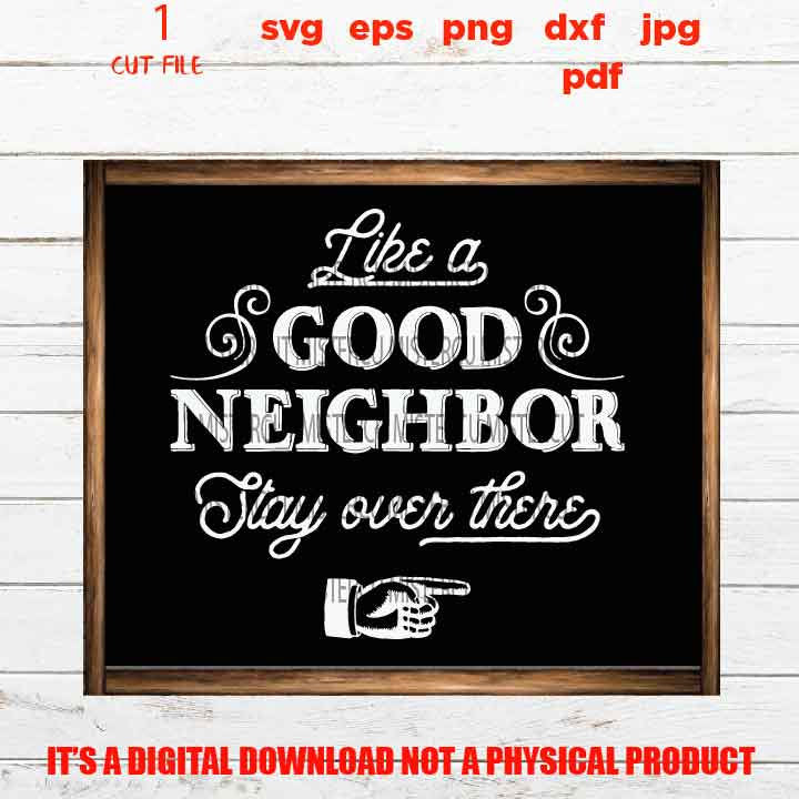 like a good neighbor stay over there, welcome sign vector design, funny, cute svg, new neighbor, gift, jpg transfer, cut file, png, eps