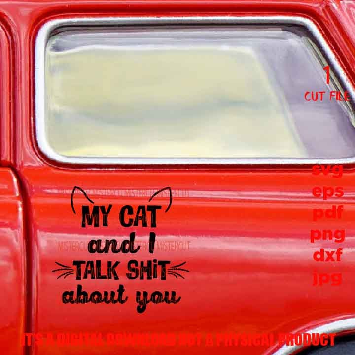 My Cat & I Talk Shit About You svg, Cat svg, Cat Lover svg, Sassy svg, Funny Svg, Sarcastic Svg SVG, DXF, EpS, png hig resolution, jpg