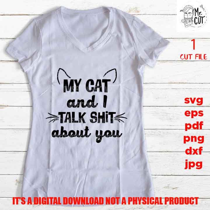 My Cat & I Talk Shit About You svg, Cat svg, Cat Lover svg, Sassy svg, Funny Svg, Sarcastic Svg SVG, DXF, EpS, png hig resolution, jpg