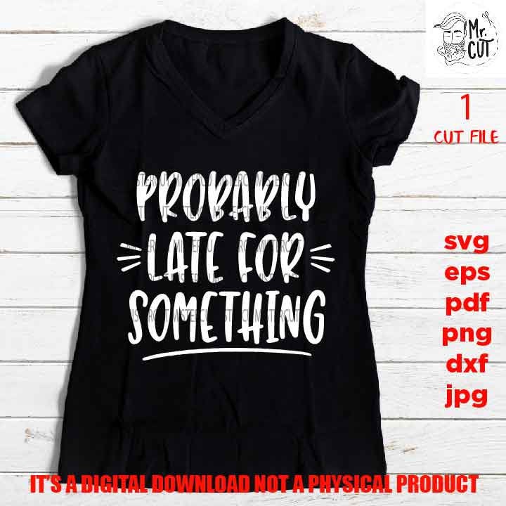 Probably Late For Something svg, Motherhood Shirt svg, png high resolution, jpg, dxf, cut file, cricut, mom mother svg, women svg, funny svg