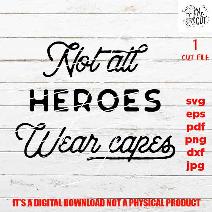 Not All Heroes Wear Capes SVG File,  DXF, EpS, png high resolution, jpg mirrored, cut file, quarantine, essential worker shirt vector design