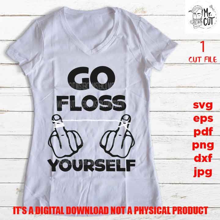 go floss yourself, Funny Shirt svg, sayings, Adult Tshirt DXF, EpS, png high resolution, jpg, shirt cut file, clean teeth