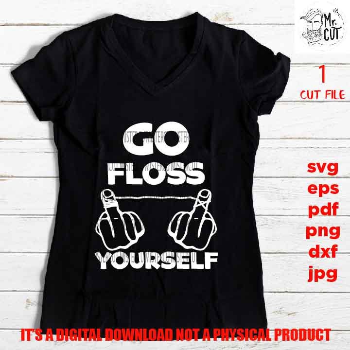 go floss yourself, Funny Shirt svg, sayings, Adult Tshirt DXF, EpS, png high resolution, jpg, shirt cut file, clean teeth