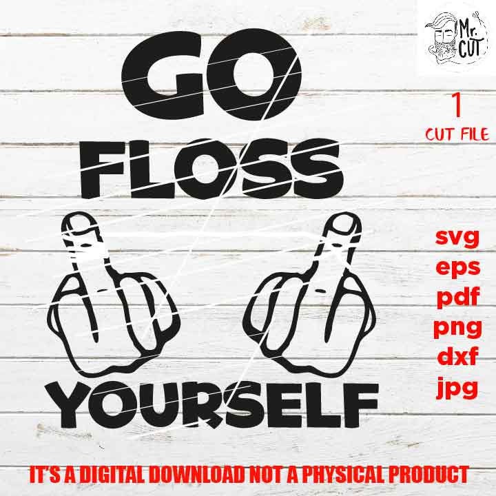 go floss yourself, Funny Shirt svg, sayings, Adult Tshirt DXF, EpS, png high resolution, jpg, shirt cut file, clean teeth