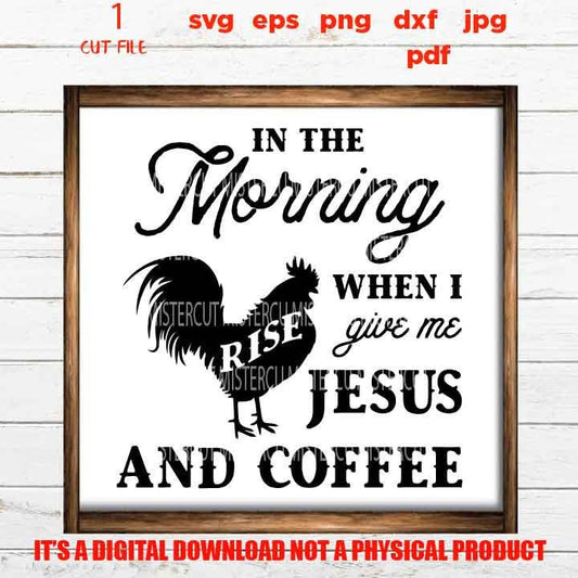 in the morning jesus and coffee SVG, rooster, home decor, farmhouse sign vector design gift, jpg, cut file, png high resolution, eps, pdf