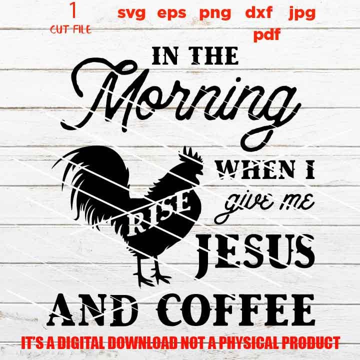 in the morning jesus and coffee SVG, rooster, home decor, farmhouse sign vector design gift, jpg, cut file, png high resolution, eps, pdf