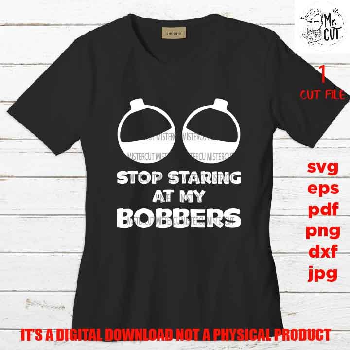 stop staring at my bobbers, fishing cut files, funny tshirt svg, car decal SVG File, mom life, svg, dxf, gift for fisher