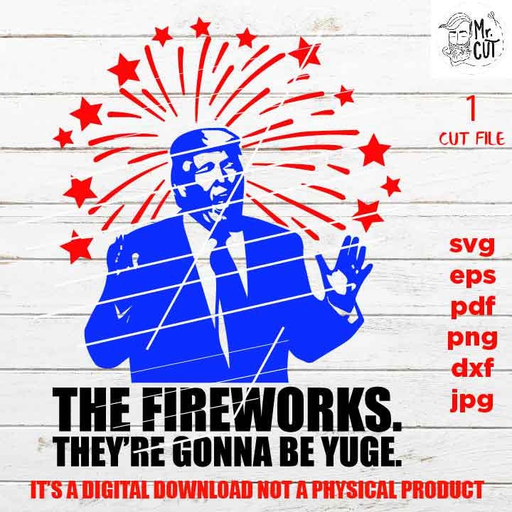 Trump svg, the fireworks gonna be yuge, gift, png high resolution, fouth of july dxf, cut file, jpg, funny shirt vect design, Donald Trump