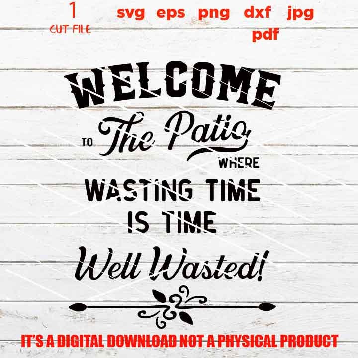 Welcome to the Patio svg, time well wasted dxf, jpg transfer, cut file, porch svg, patio sign svg, sign svg, cricut, silhouette