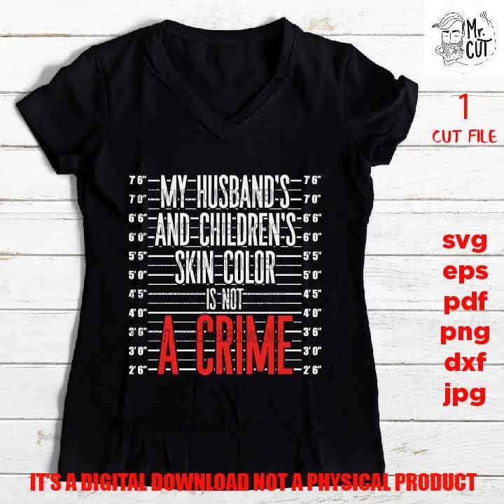 my husband's and children's skin color is not a crime shirt vector design EpS, dxf jpg reverse, png high resolution, pdf, cut files, melanin