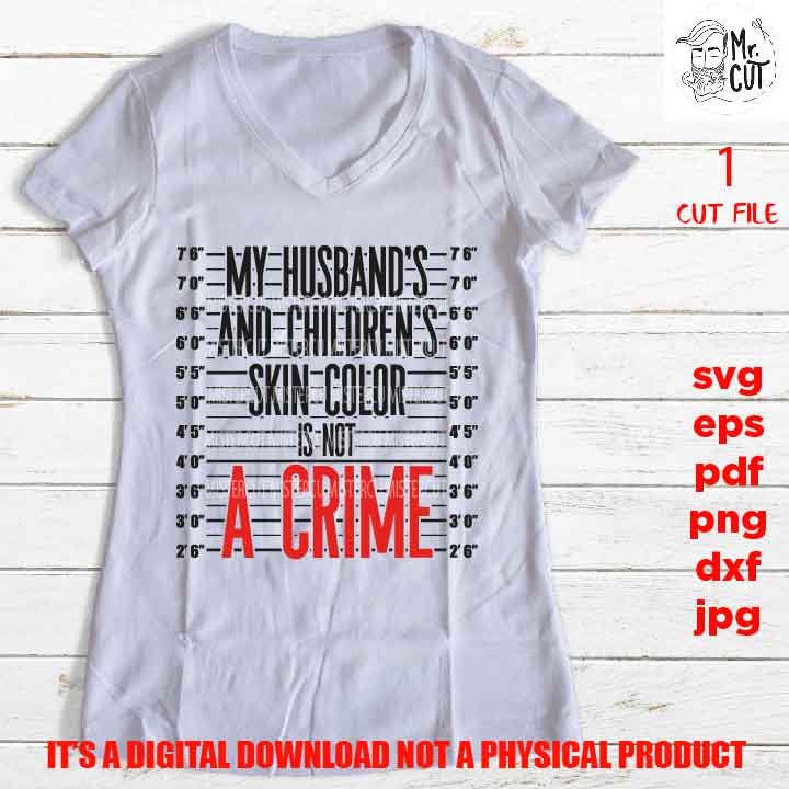 my husband's and children's skin color is not a crime shirt vector design EpS, dxf jpg reverse, png high resolution, pdf, cut files, melanin