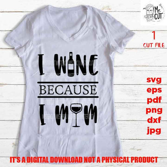 I wine because I mom, mother life shirt vector design Drinking, dxf, jpg transfer, wine svg, funny t shirt, funny saying,