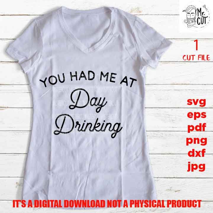 You Had Me At Day Drinking svg, dxf, pdf, png high resolution,drink shirt vector design, jpg, drinking funny shirt, funny saying