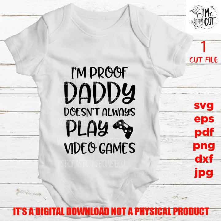 proof daddy doesn't always video games svg, shirt, baby bodysuit Graphic, pdf, DXF, mirrored jpg, cut file, Baby , Baby shower svg, dad svg