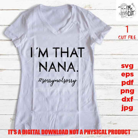 Nana Funny Svg, Funny Saying, I’m that Nana Sorry Not Sorry, DXF, jpg, pdf, EpS, cut file, Grandmother vector shirt design, png high resolut