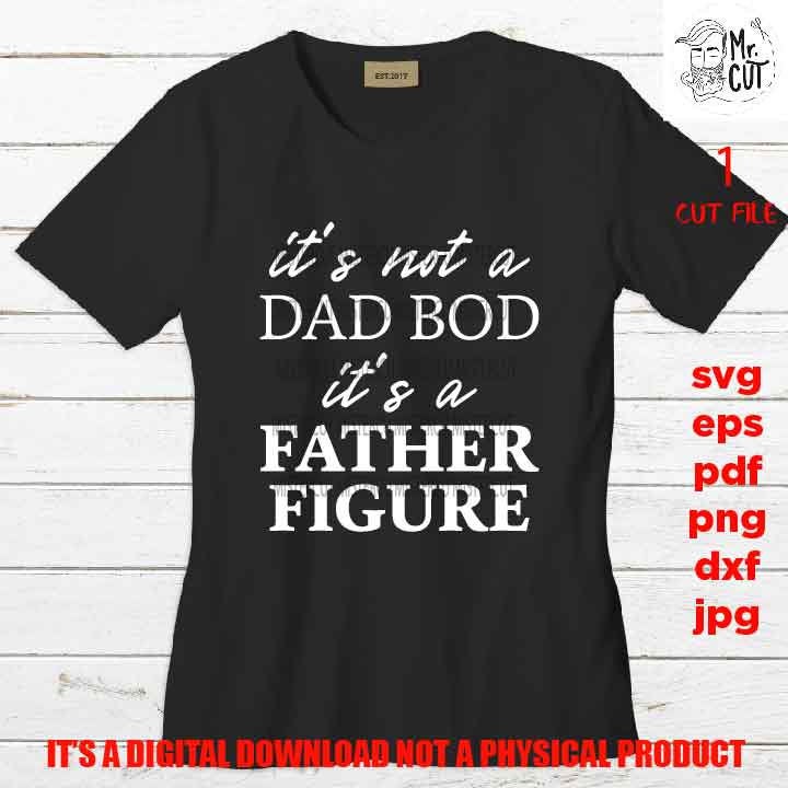 It's Not a Dad Bod It's a Father Figure SVG, dxf, pdf Fathers Day Gift, png high resolution, Father's Day SVG, Gift for Dad, Funny Shirt