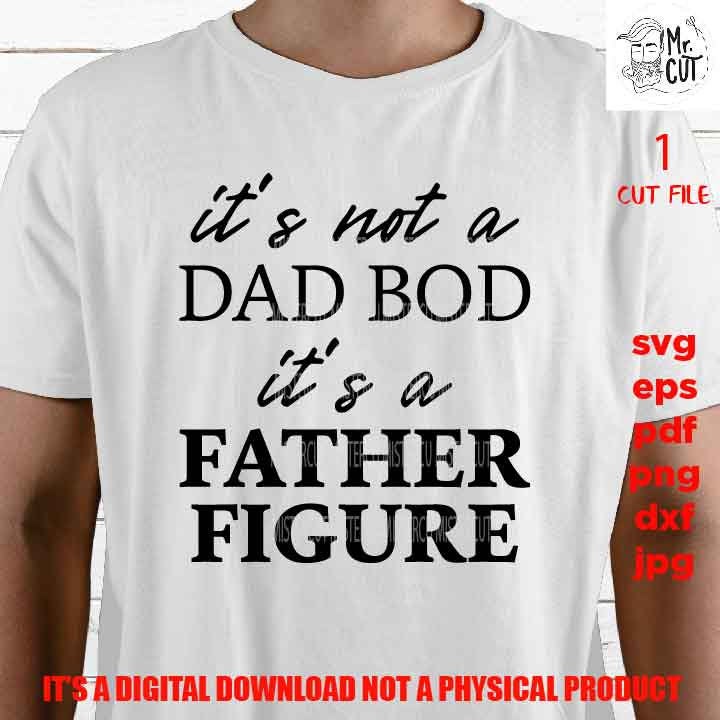 It's Not a Dad Bod It's a Father Figure SVG, dxf, pdf Fathers Day Gift, png high resolution, Father's Day SVG, Gift for Dad, Funny Shirt